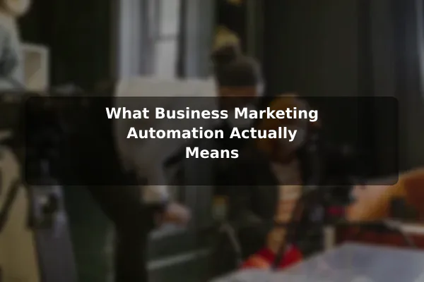 What Business Marketing Automation Actually Means