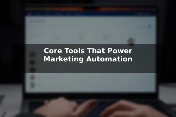 Core Tools That Power Marketing Automation