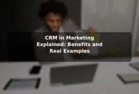 CRM in Marketing Explained: Benefits and Real Examples CRM in Marketing Explained: Benefits and Real Examples