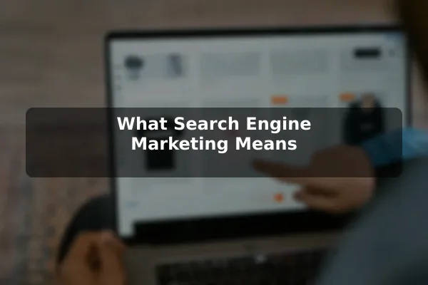 What Search Engine Marketing Means