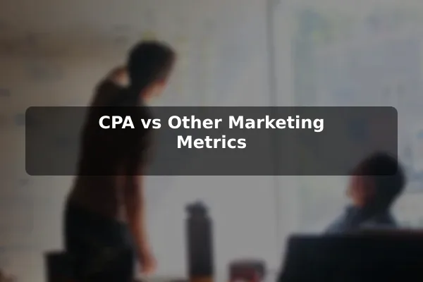 CPA vs Other Marketing Metrics