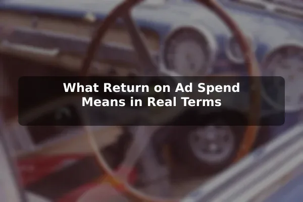 What Return on Ad Spend Means in Real Terms
