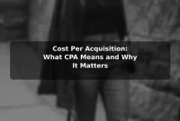 Cost Per Acquisition: What CPA Means and Why It Matters Cost Per Acquisition: What CPA Means and Why It Matters