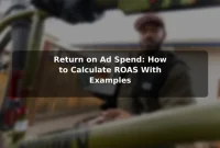 Return on Ad Spend: How to Calculate ROAS With Examples