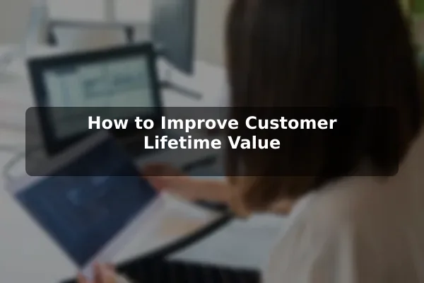How to Improve Customer Lifetime Value