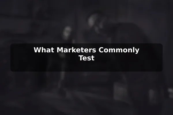 What Marketers Commonly Test