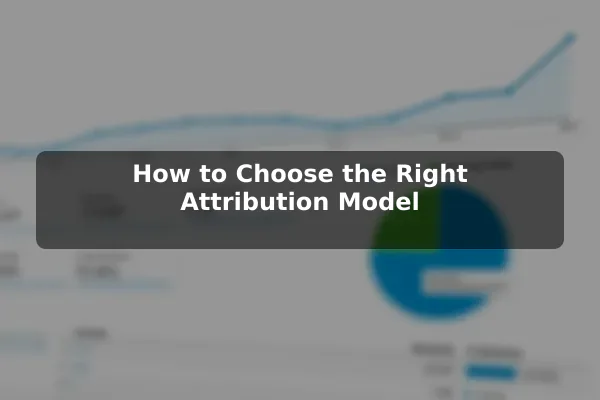 How to Choose the Right Attribution Model