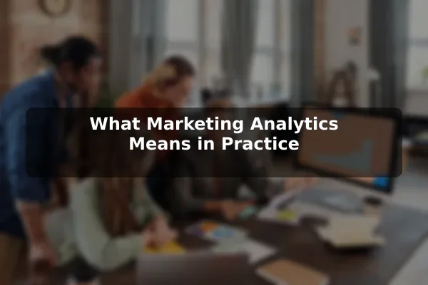 What Marketing Analytics Means in Practice