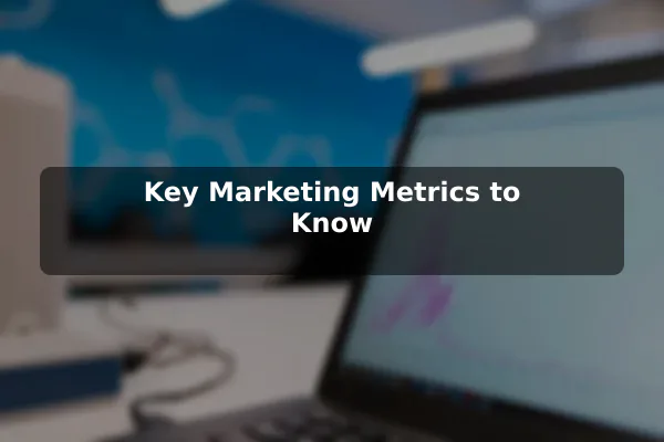 Key Marketing Metrics to Know