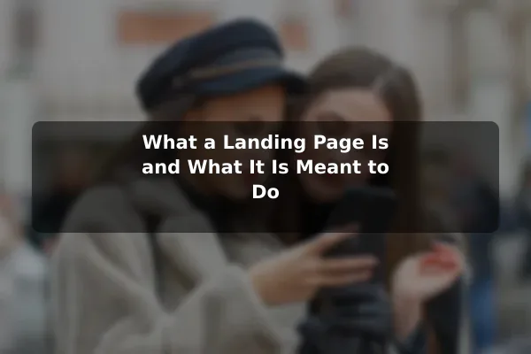 What a Landing Page Is and What It Is Meant to Do