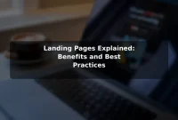 Landing Pages Explained: Benefits and Best Practices Landing Pages Explained: Benefits and Best Practices