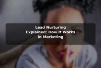 Lead Nurturing Explained: How It Works in Marketing