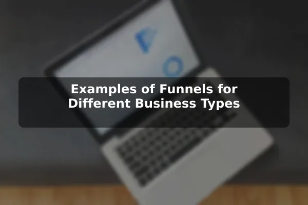 Examples of Funnels for Different Business Types