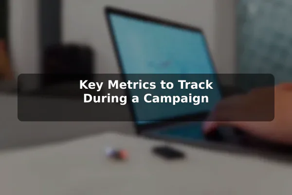 Key Metrics to Track During a Campaign