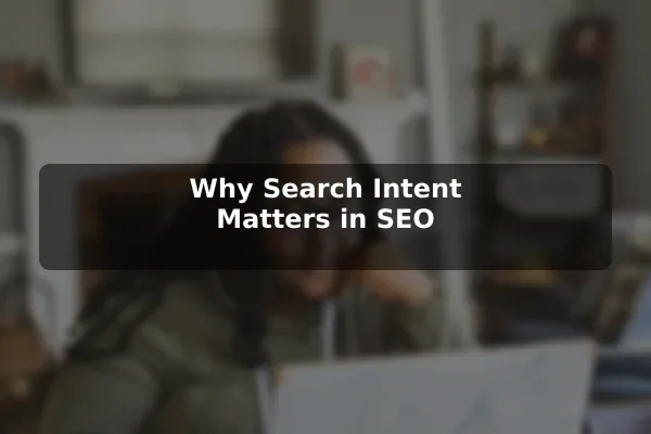 Why Search Intent Matters in SEO