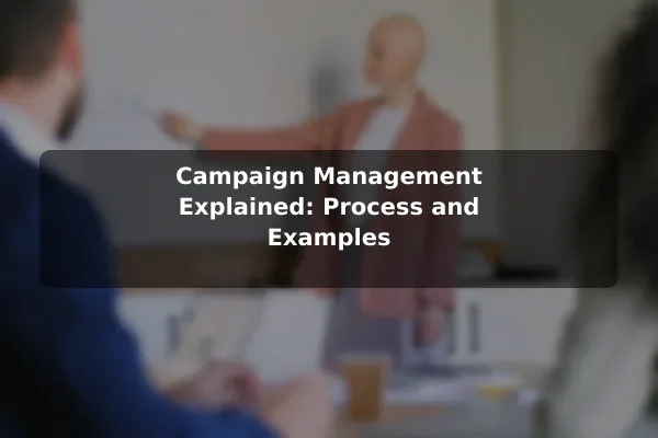Campaign Management Explained: Process and Examples