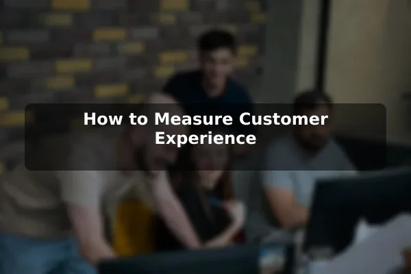 How to Measure Customer Experience
