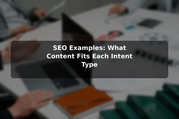 SEO Examples: What Content Fits Each Intent Type