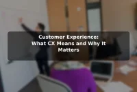 Customer Experience: What CX Means and Why It Matters