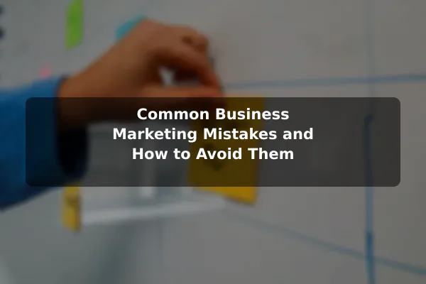 Common Business Marketing Mistakes and How to Avoid Them