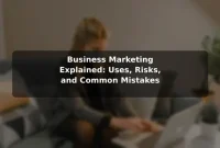 Business Marketing Explained: Uses, Risks, and Common Mistakes Business Marketing Explained: Uses, Risks, and Common Mistakes