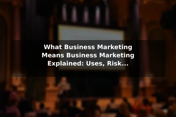 What Business Marketing Means Business Marketing Explained: Uses, Risks, and Common Mistakes