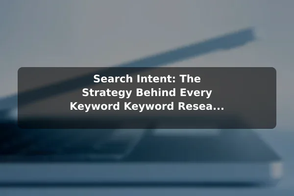 Search Intent: The Strategy Behind Every Keyword Keyword Research Explained: Essential Tools and Strategy